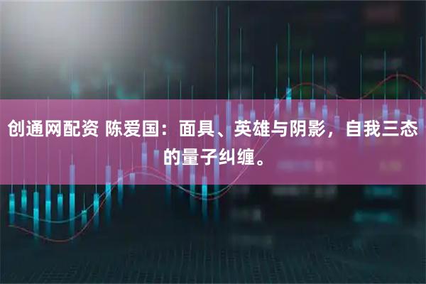 创通网配资 陈爱国：面具、英雄与阴影，自我三态的量子纠缠。